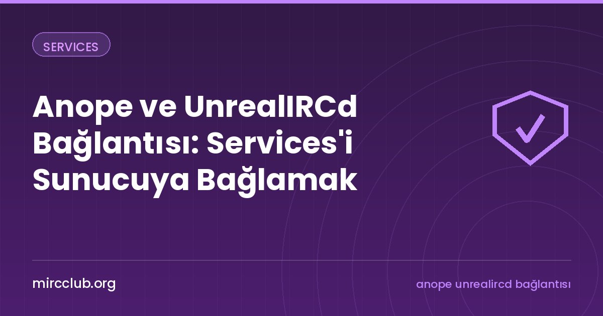 Anope ve UnrealIRCd Bağlantısı: Services'i Sunucuya Bağlamak