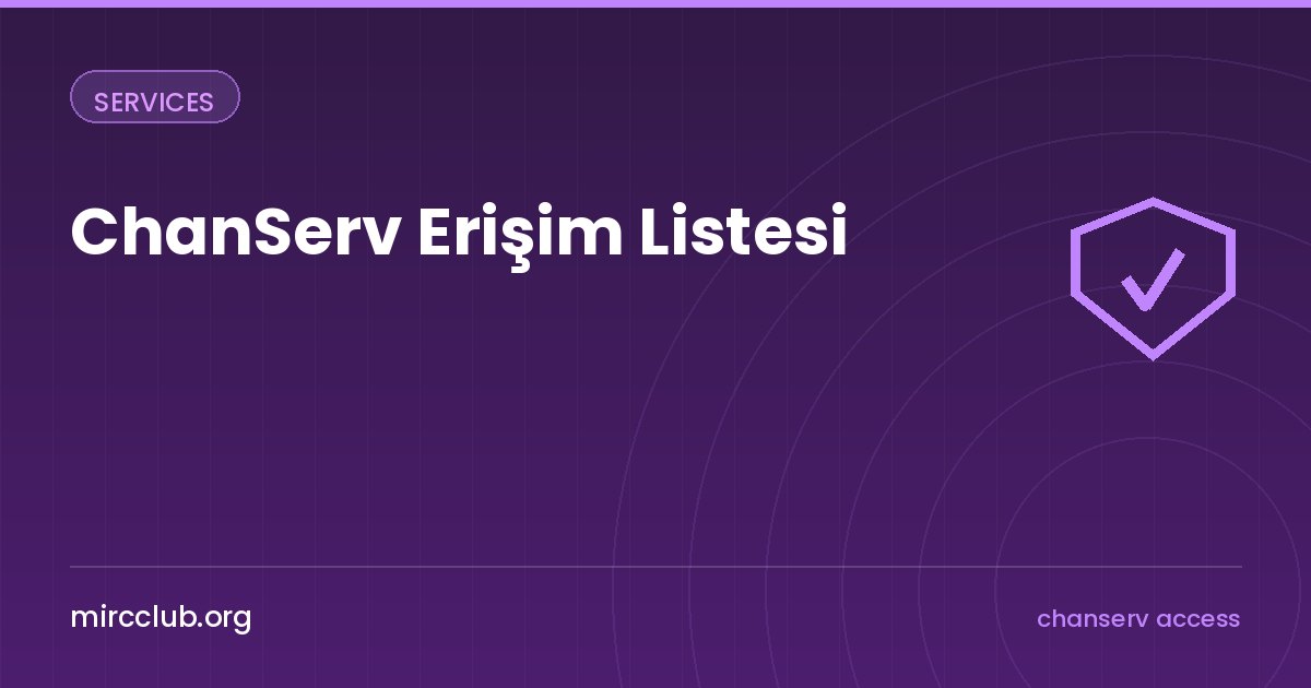 ChanServ Erişim Listesi: ACCESS, XOP ve FLAGS ile Yetki Yönetimi