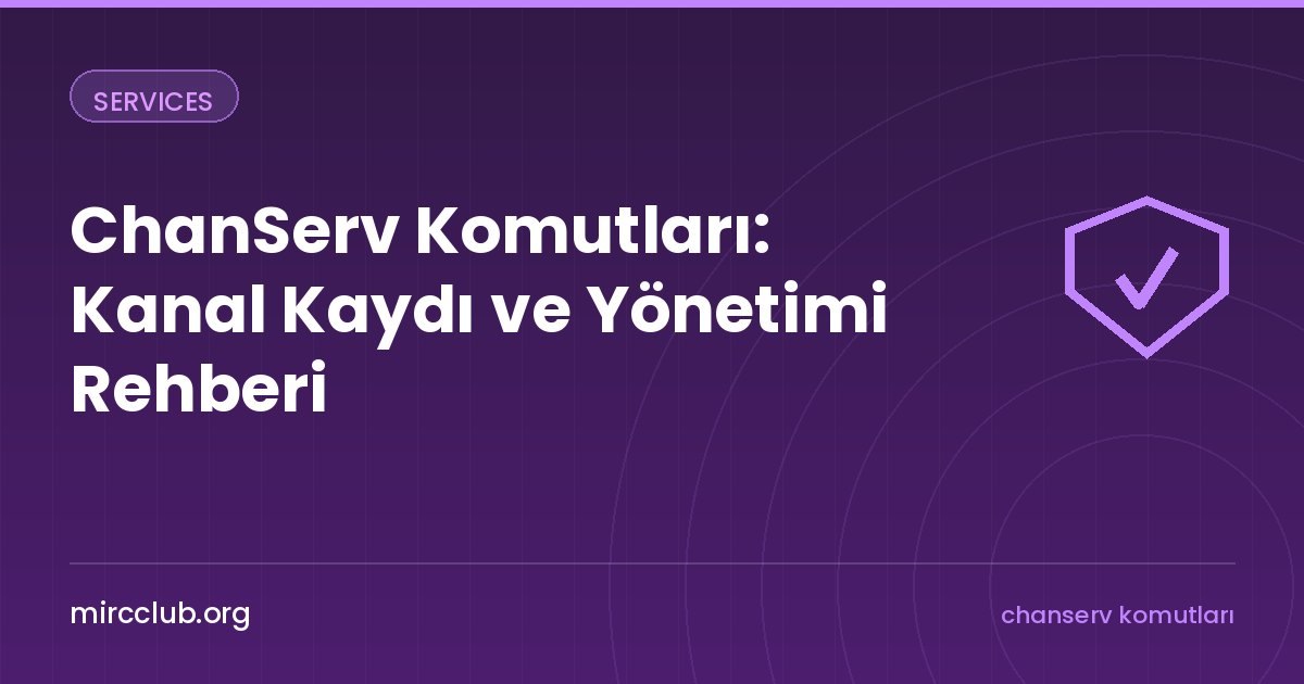 ChanServ Komutları: Kanal Kaydı ve Yönetimi Rehberi