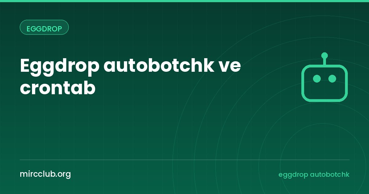 Eggdrop autobotchk ve crontab: Botu Çöktüğünde Otomatik Başlatmak
