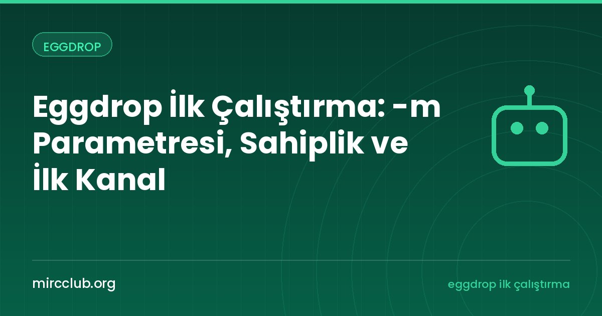 Eggdrop İlk Çalıştırma: -m Parametresi, Sahiplik ve İlk Kanal