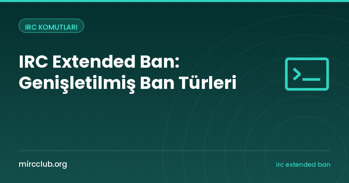 IRC Extended Ban: Genişletilmiş Ban Türleri