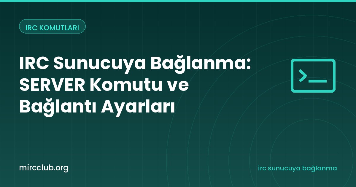 IRC Sunucuya Bağlanma: SERVER Komutu ve Bağlantı Ayarları