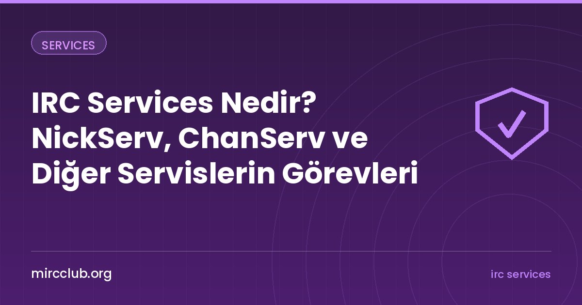 IRC Services Nedir? NickServ, ChanServ ve Diğer Servislerin Görevleri