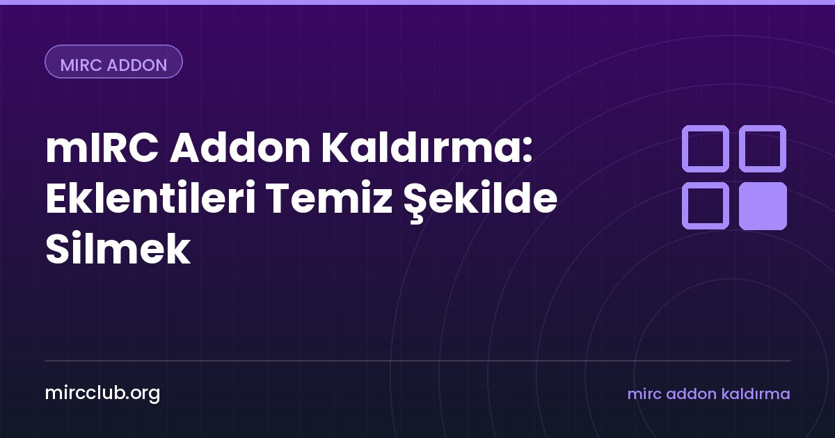mIRC Addon Kaldırma: Eklentileri Temiz Şekilde Silmek