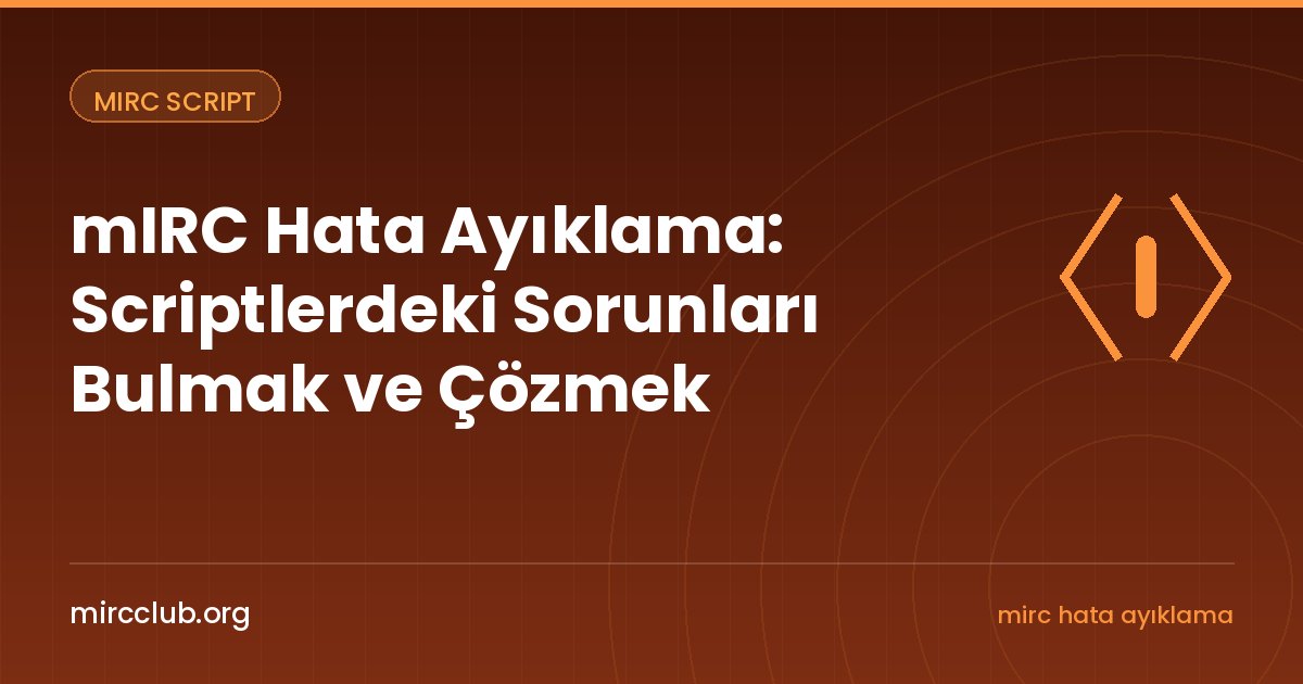 mIRC Hata Ayıklama: Scriptlerdeki Sorunları Bulmak ve Çözmek