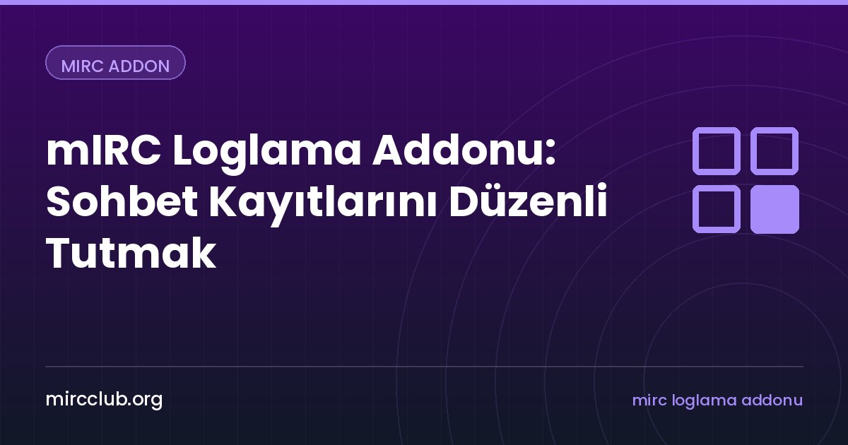 mIRC Loglama Addonu: Sohbet Kayıtlarını Düzenli Tutmak