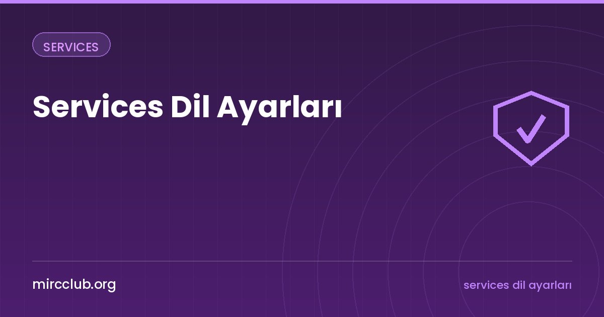 Services Dil Ayarları: NickServ ve ChanServ Mesajlarını Türkçeleştirmek