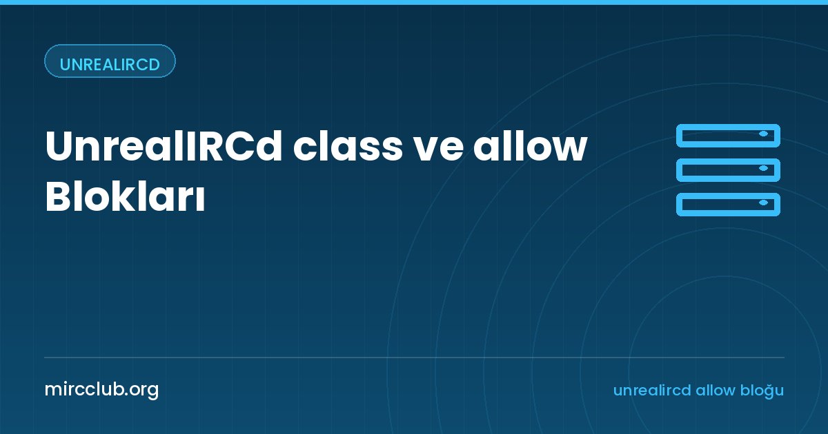 UnrealIRCd class ve allow Blokları: Kim, Nasıl ve Kaç Bağlantıyla Bağlanır?