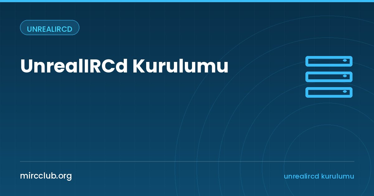 UnrealIRCd Kurulumu: Linux Üzerinde Adım Adım IRC Sunucusu Kurma