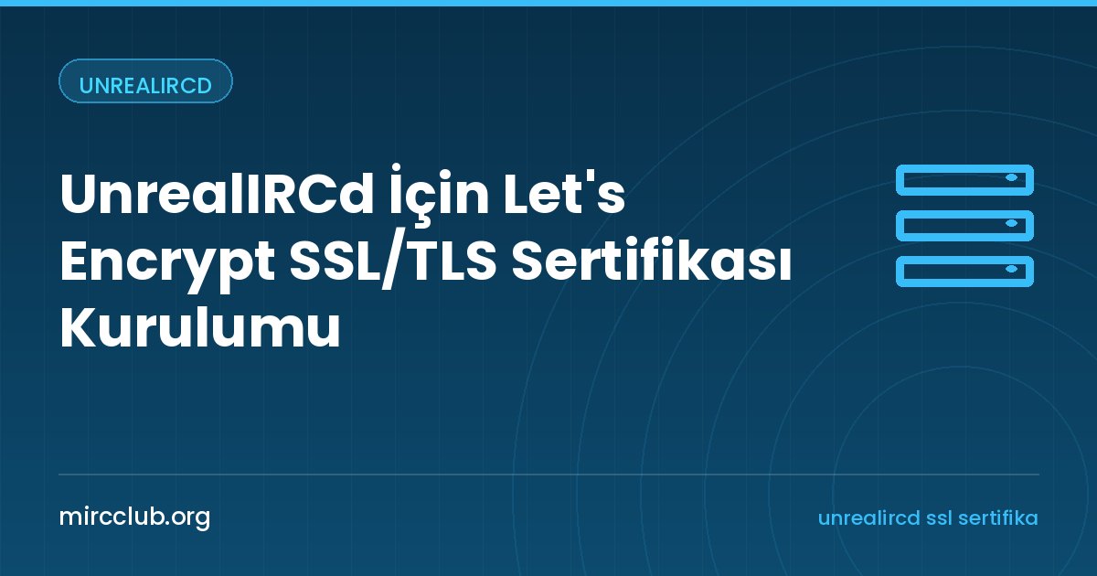 UnrealIRCd İçin Let's Encrypt SSL/TLS Sertifikası Kurulumu