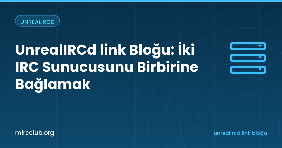 UnrealIRCd link Bloğu: İki IRC Sunucusunu Birbirine Bağlamak