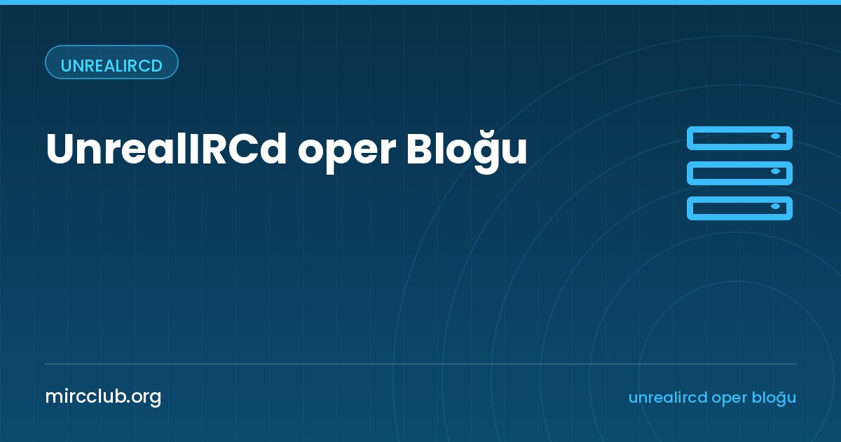 UnrealIRCd oper Bloğu: IRCop Hesabı Oluşturma ve Yetki Sınıfları