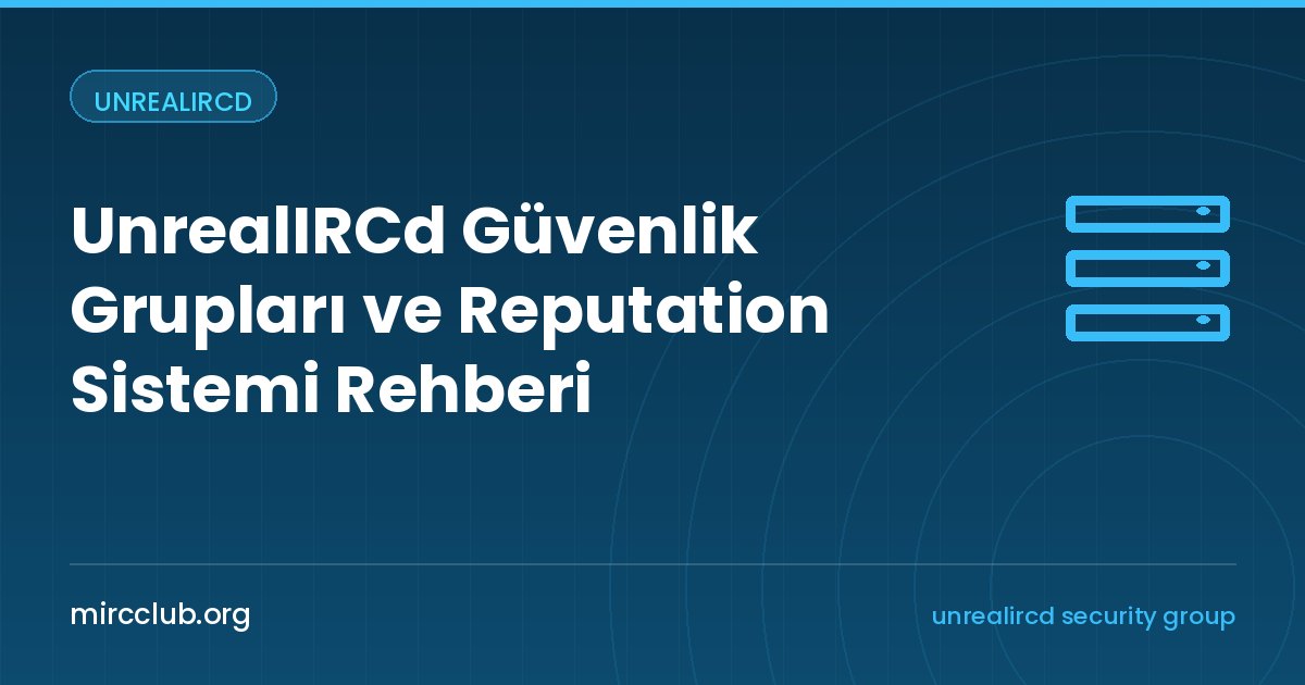 UnrealIRCd Güvenlik Grupları ve Reputation Sistemi Rehberi